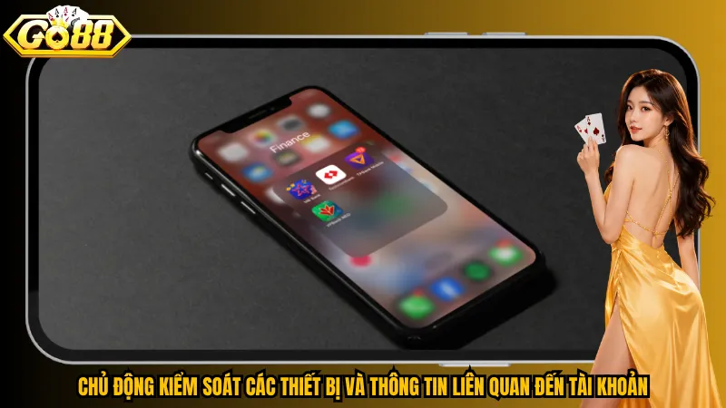 Bảo Mật Tài Khoản Go88 – Kích Hoạt Lớp Chắn An Toàn Trước Rủi Ro 5 Chủ động kiểm soát các thiết bị và thông tin liên quan đến tài khoản