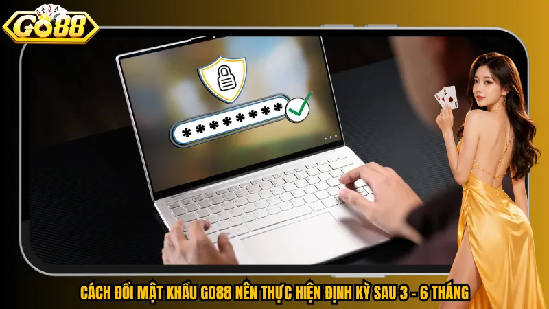 Cách Đổi Mật Khẩu Go88 – 5 Bước Cập Nhật An Toàn, Nhanh Chóng 3 Cách đổi mật khẩu Go88 nên thực hiện định kỳ sau 3 - 6 tháng