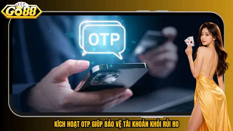 Cách Đổi Mật Khẩu Go88 – 5 Bước Cập Nhật An Toàn, Nhanh Chóng 6 Kích hoạt OTP giúp bảo vệ tài khoản khỏi rủi ro
