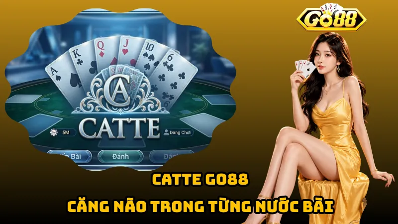Catte Go88 – Căng Não Trong Từng Nước Bài 1 Catte Go88 – Căng Não Trong Từng Nước Bài