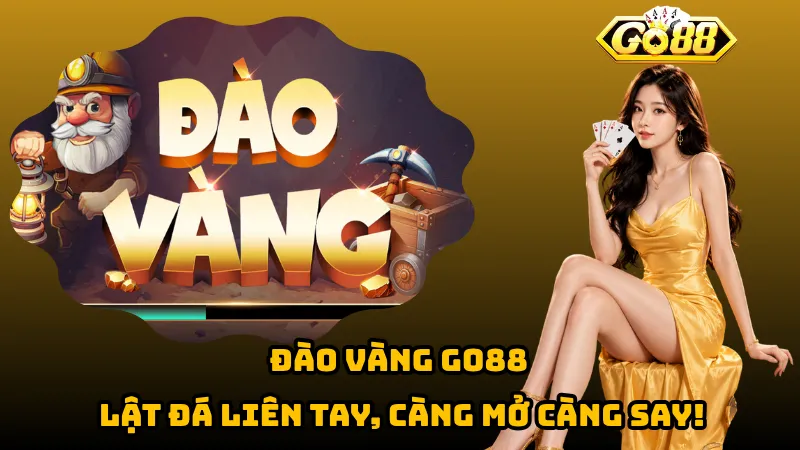 Đào Vàng Go88 – Lật Đá Liên Tay, Càng Mở Càng Say! 1 Đào Vàng Go88 – Lật Đá Liên Tay, Càng Mở Càng Say!