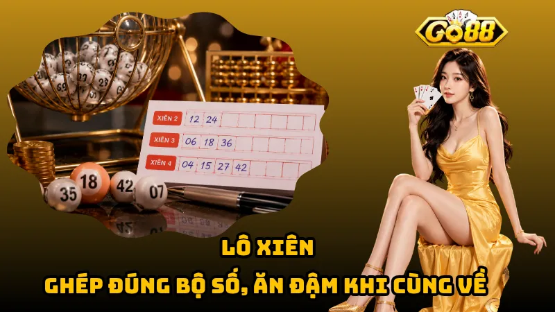 Lô Xiên – Ghép Đúng Bộ Số, Ăn Đậm Khi Cùng Về 1 Lô Xiên – Ghép Đúng Bộ Số, Ăn Đậm Khi Cùng Về