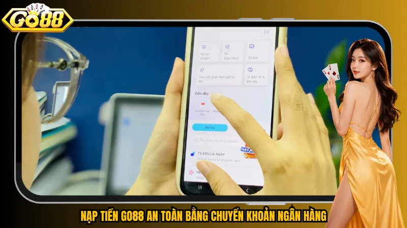Nạp Tiền Go88 - Hướng Dẫn Thao Tác Nhanh Và Đúng Cách 4 Nạp tiền Go88 an toàn bằng chuyển khoản ngân hàng