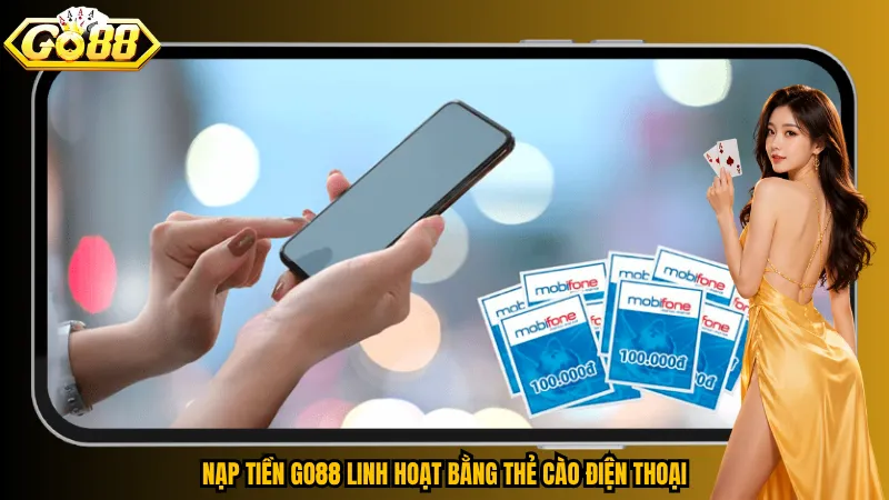Nạp Tiền Go88 - Hướng Dẫn Thao Tác Nhanh Và Đúng Cách 6 Nạp tiền Go88 linh hoạt bằng thẻ cào điện thoại