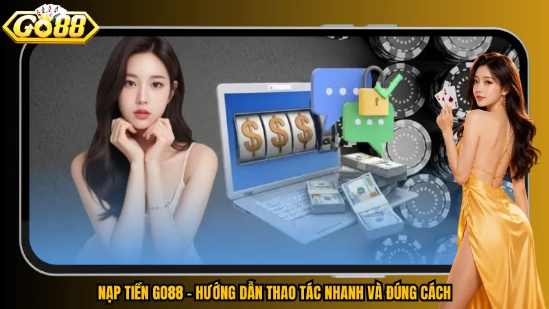 Nạp Tiền Go88 - Hướng Dẫn Thao Tác Nhanh Và Đúng Cách 1 Nạp Tiền Go88 - Hướng Dẫn Thao Tác Nhanh Và Đúng Cách