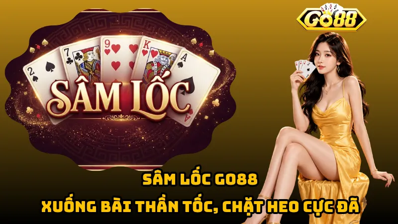 Sâm Lốc Go88 – Xuống Bài Thần Tốc, Chặt Heo Cực Đã 1 Sâm Lốc Go88 – Xuống Bài Thần Tốc, Chặt Heo Cực Đã