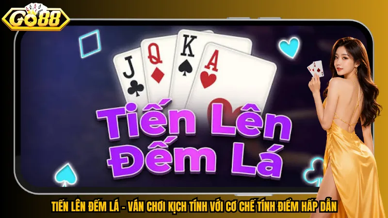 Tiến Lên Đếm Lá – Ván chơi kịch tính với cơ chế tính điểm hấp dẫn