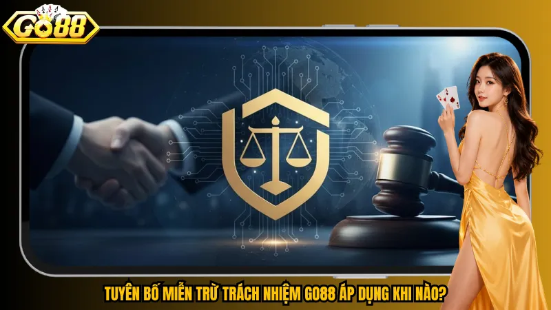 Tuyên bố miễn trừ trách nhiệm Go88 áp dụng khi nào?