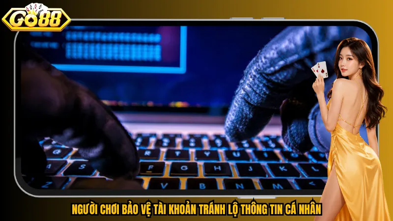 Người chơi bảo vệ tài khoản tránh lộ thông tin cá nhân