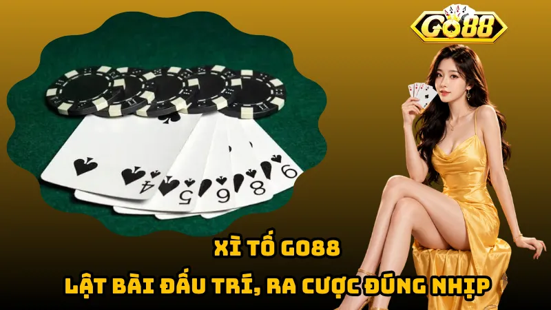 Xì Tố Go88 – Lật Bài Đấu Trí, Ra Cược Đúng Nhịp